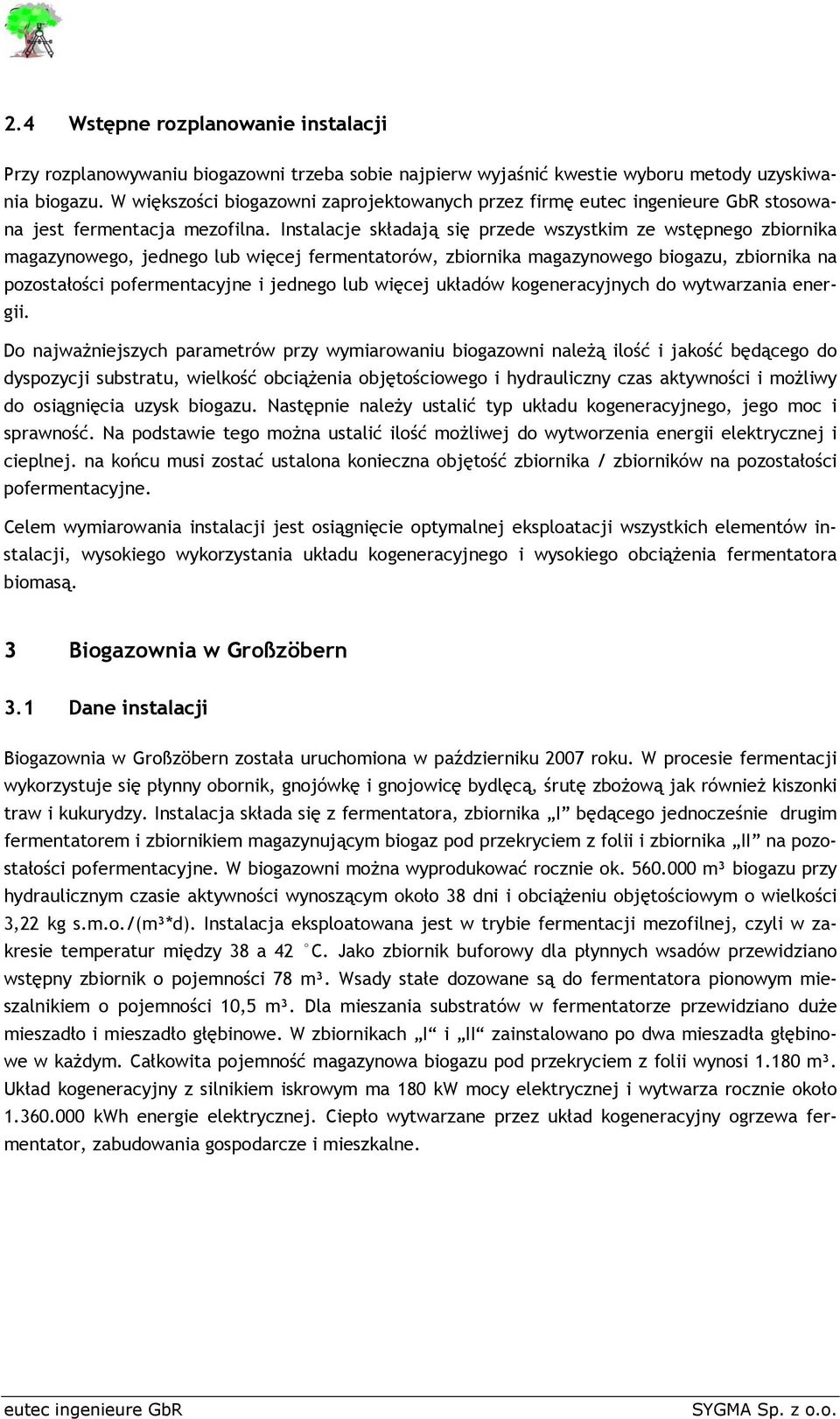 Instalacje składają się przede wszystkim ze wstępnego zbiornika magazynowego, jednego lub więcej fermentatorów, zbiornika magazynowego biogazu, zbiornika na pozostałości pofermentacyjne i jednego lub