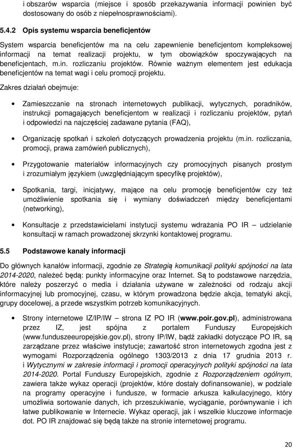 beneficjentach, m.in. rozliczaniu projektów. Równie ważnym elementem jest edukacja beneficjentów na temat wagi i celu promocji projektu.