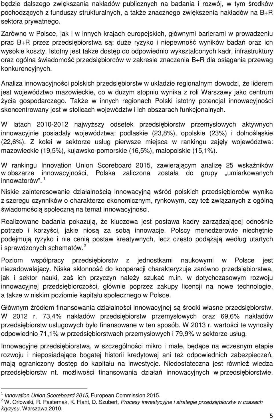 Istotny jest także dostęp do odpowiednio wykształconych kadr, infrastruktury oraz ogólna świadomość przedsiębiorców w zakresie znaczenia B+R dla osiągania przewag konkurencyjnych.