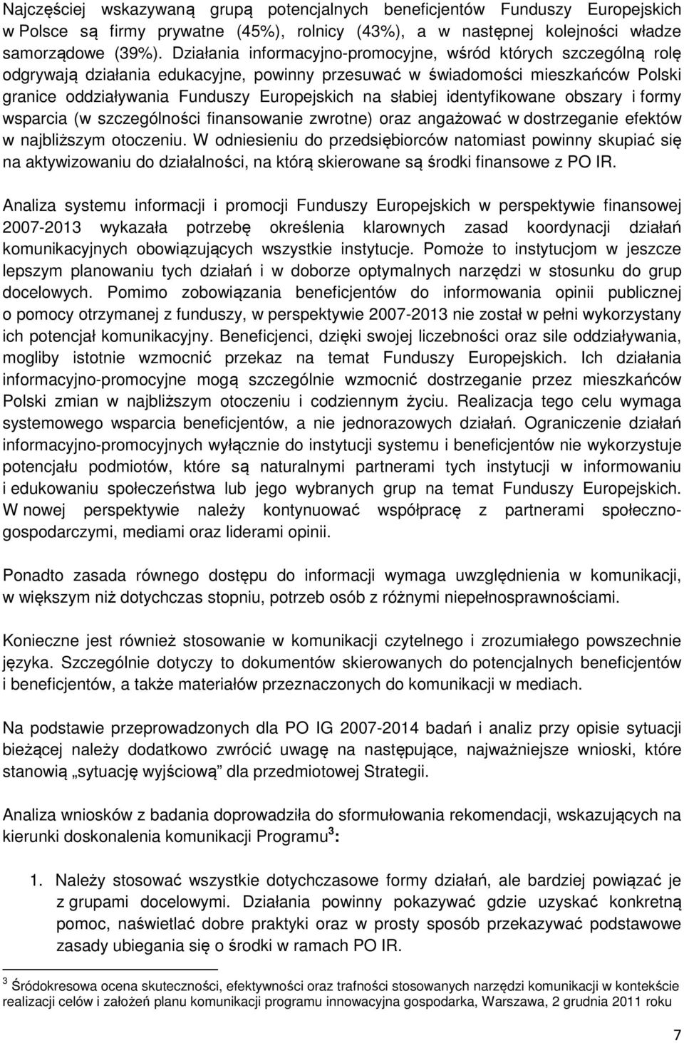 słabiej identyfikowane obszary i formy wsparcia (w szczególności finansowanie zwrotne) oraz angażować w dostrzeganie efektów w najbliższym otoczeniu.
