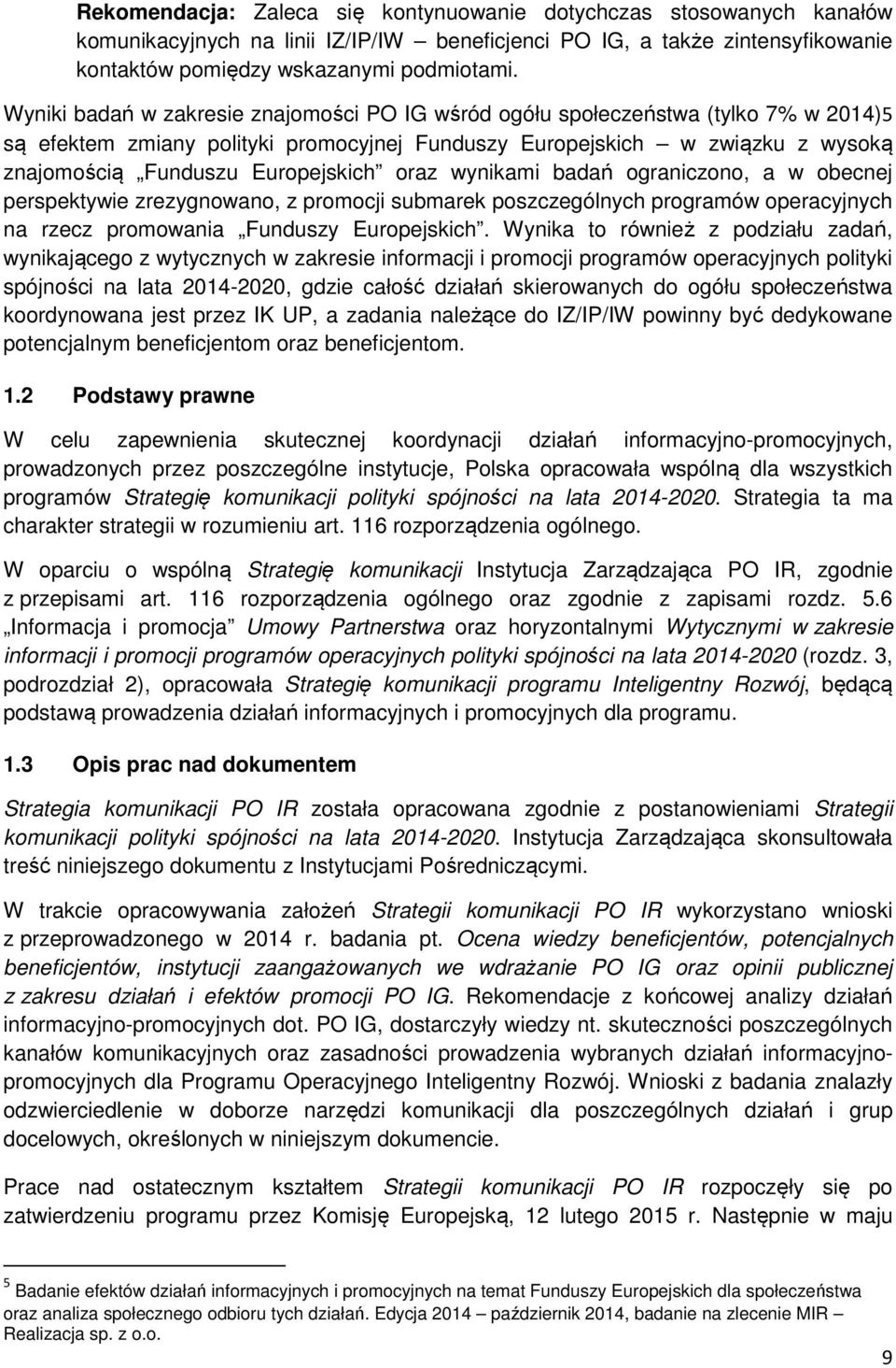 oraz wynikami badań ograniczono, a w obecnej perspektywie zrezygnowano, z promocji submarek poszczególnych programów operacyjnych na rzecz promowania Funduszy Europejskich.