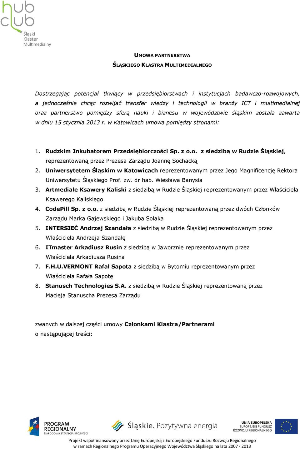 Rudzkim Inkubatorem Przedsiębiorczości Sp. z o.o. z siedzibą w Rudzie Śląskiej, reprezentowaną przez Prezesa Zarządu Joannę Sochacką 2.