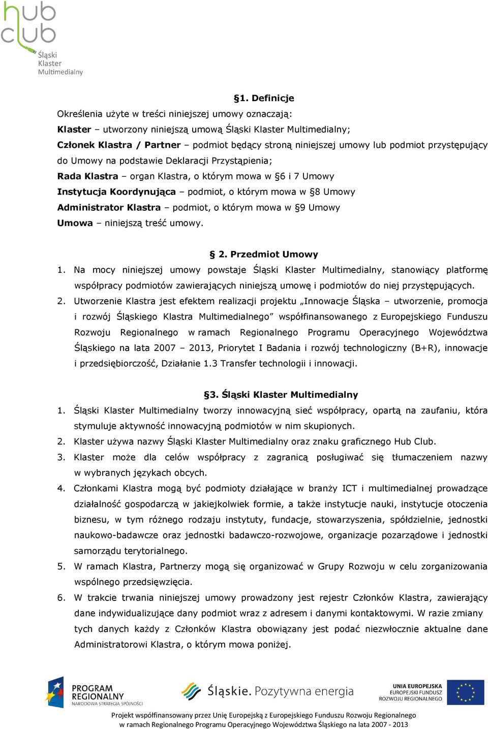 Klastra podmiot, o którym mowa w 9 Umowy Umowa niniejszą treść umowy. 2. Przedmiot Umowy 1.