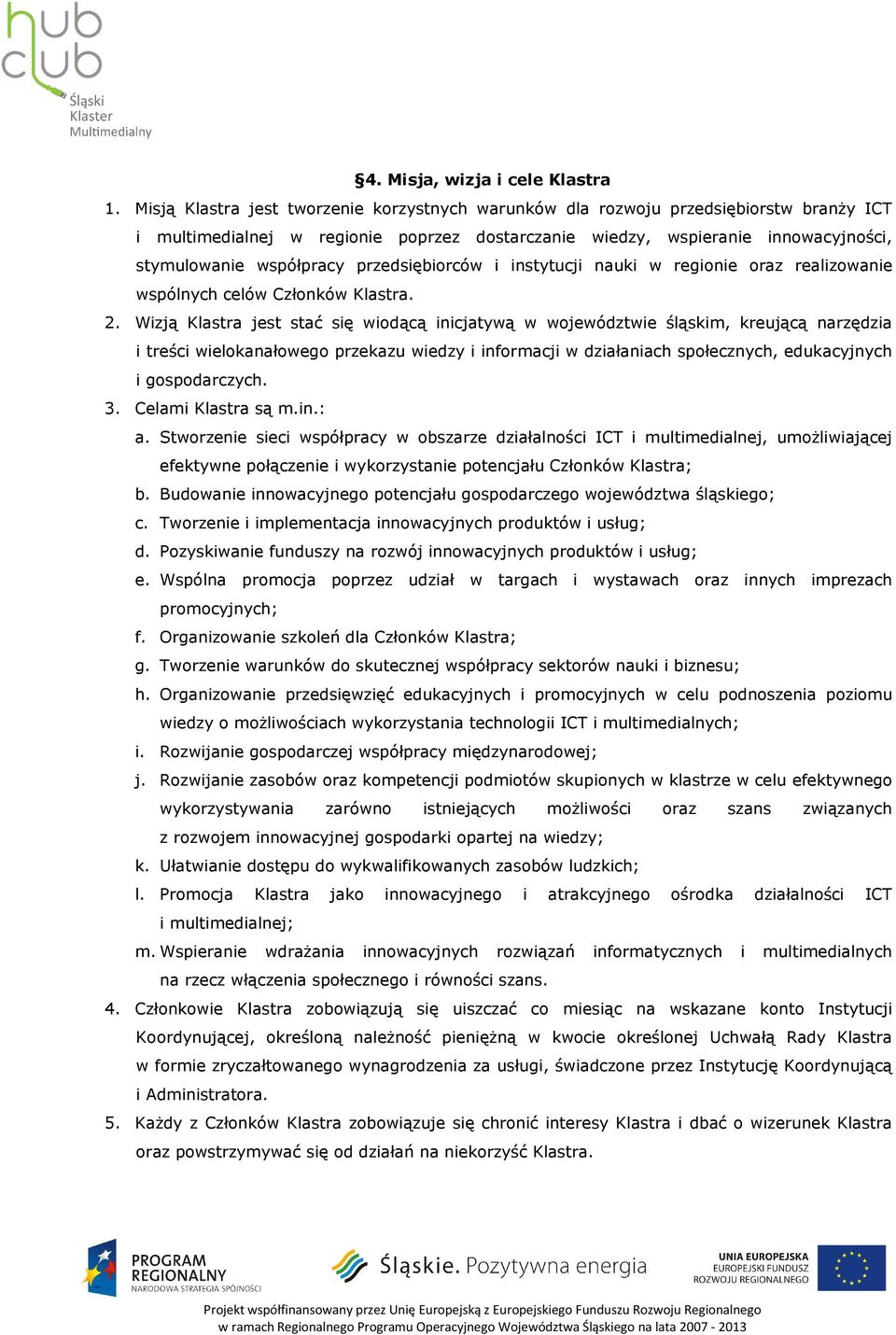 przedsiębiorców i instytucji nauki w regionie oraz realizowanie wspólnych celów Członków Klastra. 2.