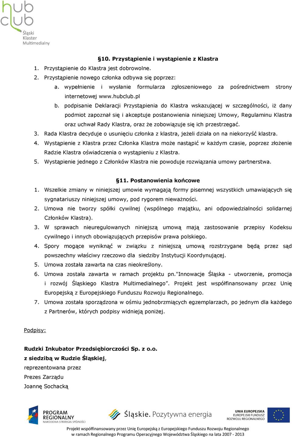podpisanie Deklaracji Przystąpienia do Klastra wskazującej w szczególności, iż dany podmiot zapoznał się i akceptuje postanowienia niniejszej Umowy, Regulaminu Klastra oraz uchwał Rady Klastra, oraz