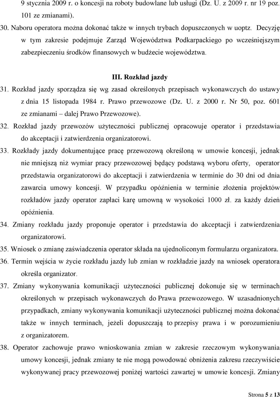Rozkład jazdy sporządza się wg zasad określonych przepisach wykonawczych do ustawy z dnia 15 listopada 1984 r. Prawo przewozowe (Dz. U. z 2000 r. Nr 50, poz. 601 ze zmianami dalej Prawo Przewozowe).