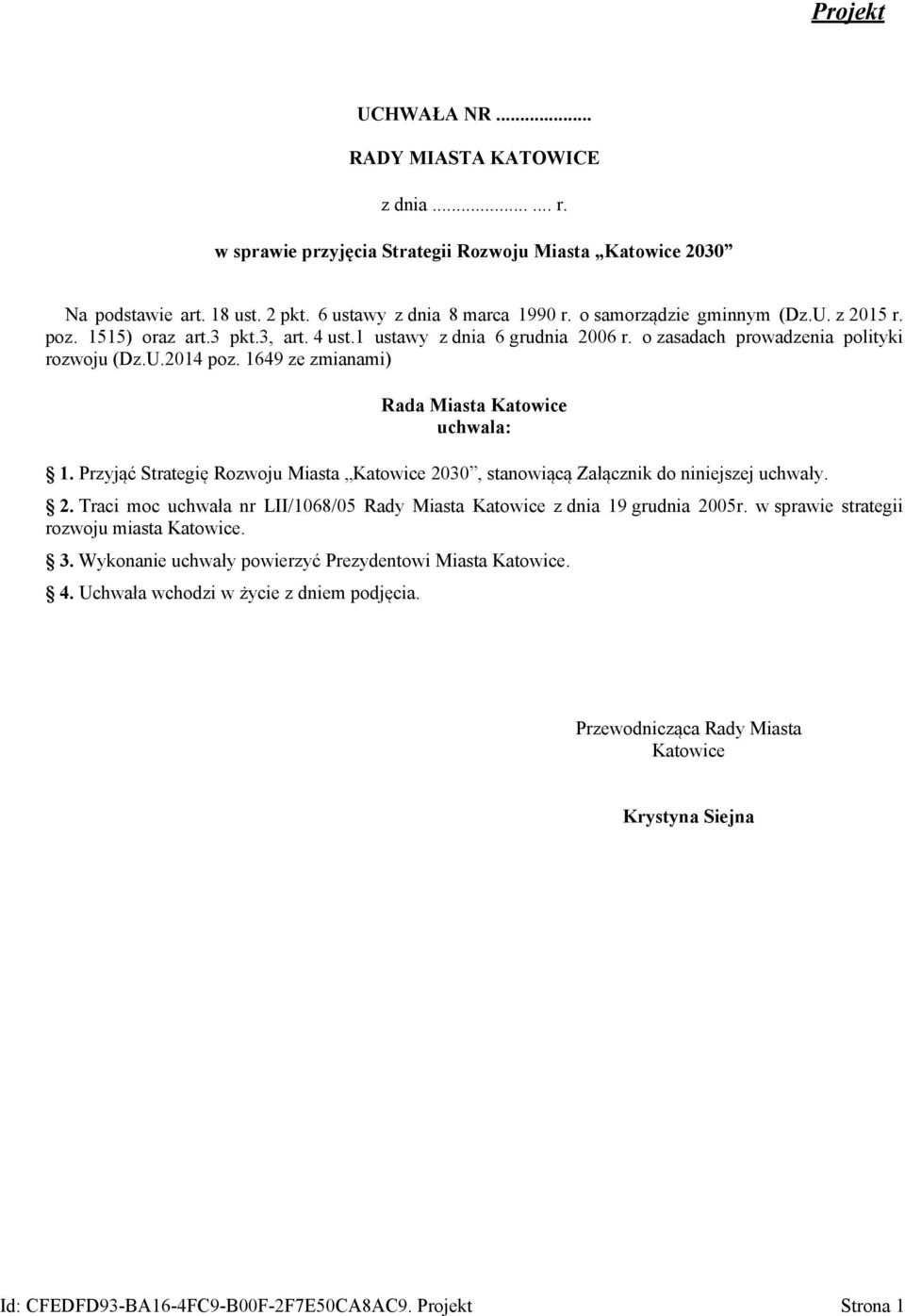 1649 ze zmianami) Rada Miasta Katowice uchwala: 1. Przyjąć Strategię Rozwoju Miasta Katowice 2030, stanowiącą Załącznik do niniejszej uchwały. 2. Traci moc uchwała nr LII/1068/05 Rady Miasta Katowice z dnia 19 grudnia 2005r.