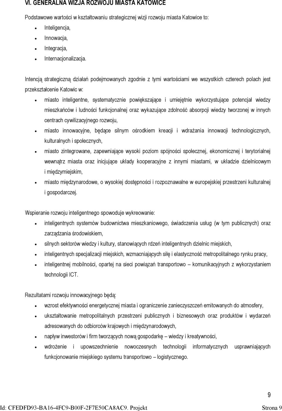 wykorzystujące potencjał wiedzy mieszkańców i ludności funkcjonalnej oraz wykazujące zdolność absorpcji wiedzy tworzonej w innych centrach cywilizacyjnego rozwoju, miasto innowacyjne, będące silnym