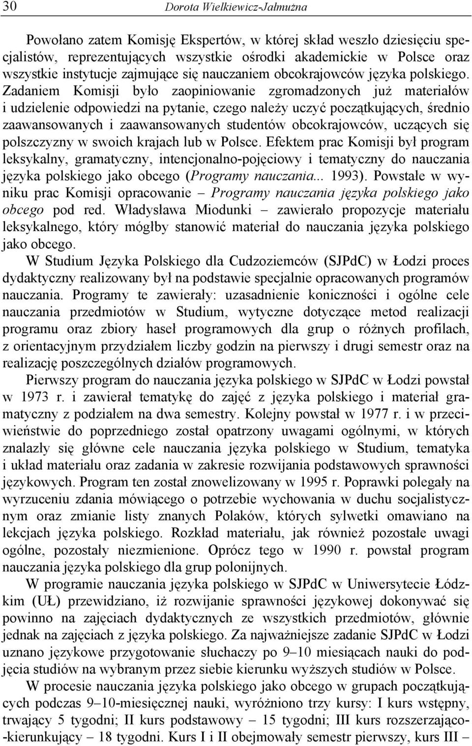 Zadaniem Komisji było zaopiniowanie zgromadzonych już materiałów i udzielenie odpowiedzi na pytanie, czego należy uczyć początkujących, średnio zaawansowanych i zaawansowanych studentów