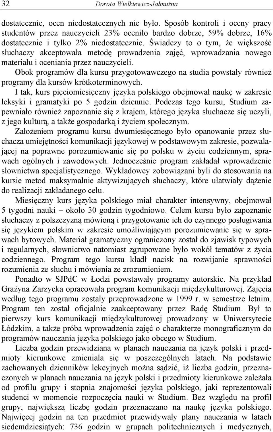 Świadczy to o tym, że większość słuchaczy akceptowała metodę prowadzenia zajęć, wprowadzania nowego materiału i oceniania przez nauczycieli.