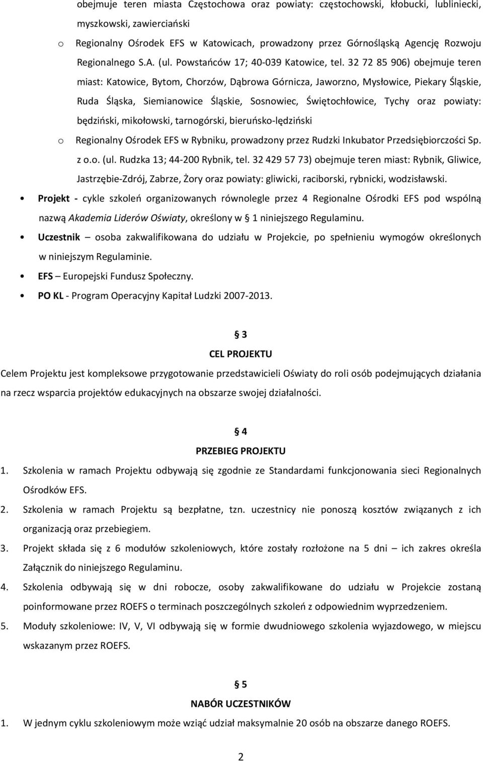 32 72 85 906) obejmuje teren miast: Katowice, Bytom, Chorzów, Dąbrowa Górnicza, Jaworzno, Mysłowice, Piekary Śląskie, Ruda Śląska, Siemianowice Śląskie, Sosnowiec, Świętochłowice, Tychy oraz powiaty: