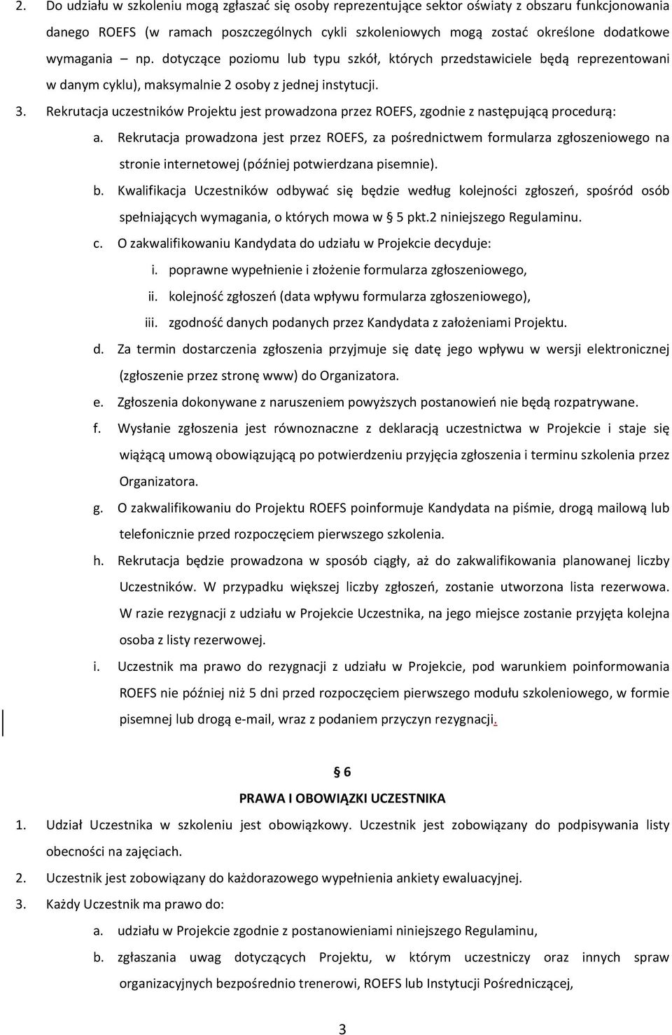 Rekrutacja uczestników Projektu jest prowadzona przez ROEFS, zgodnie z następującą procedurą: a.