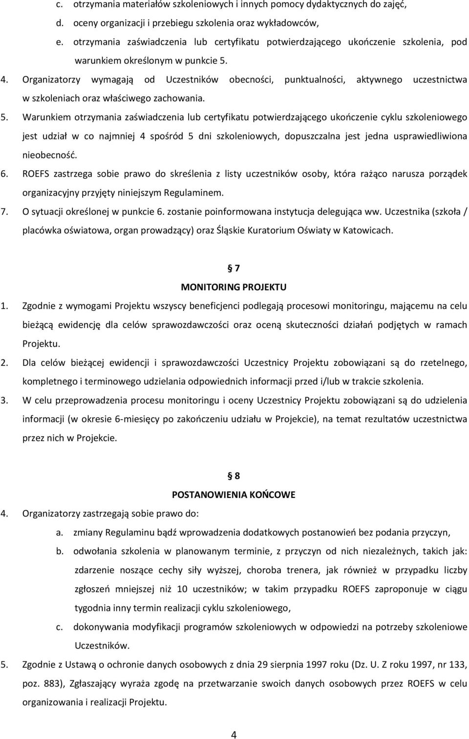Organizatorzy wymagają od Uczestników obecności, punktualności, aktywnego uczestnictwa w szkoleniach oraz właściwego zachowania. 5.