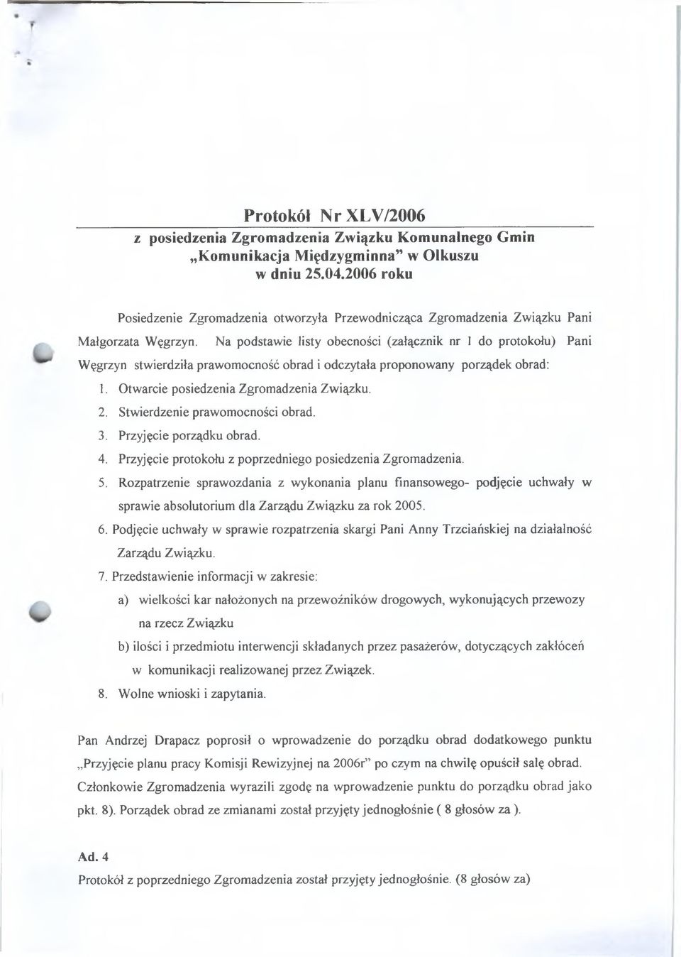Na podstawie listy obecności (załącznik nr 1 do protokołu) Pani Węgrzyn stwierdziła prawomocność obrad i odczytała proponowany porządek obrad: 1. Otwarcie posiedzenia Zgromadzenia Związku. 2.