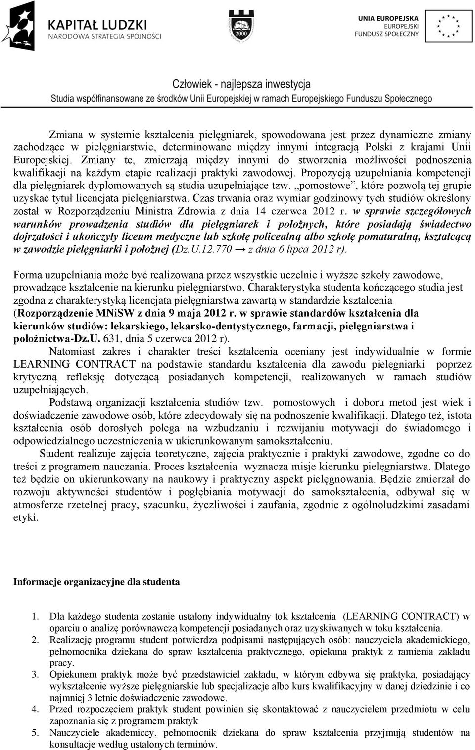 Propozycją uzupełniania kompetencji dla pielęgniarek dyplomowanych są studia uzupełniające tzw. pomostowe, które pozwolą tej grupie uzyskać tytuł licencjata pielęgniarstwa.