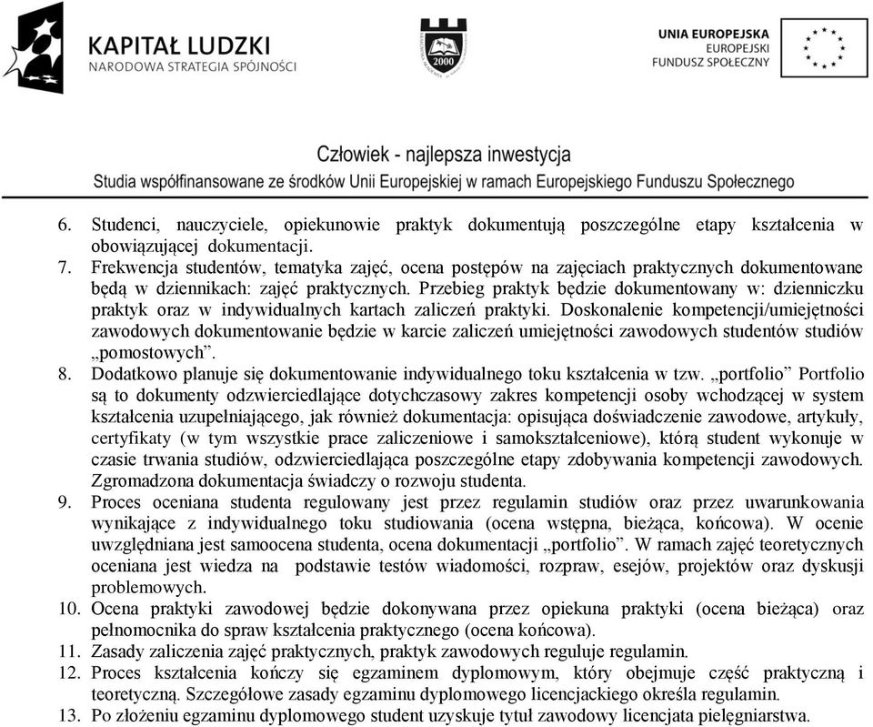 Przebieg praktyk będzie dokumentowany w: dzienniczku praktyk oraz w indywidualnych kartach zaliczeń praktyki.