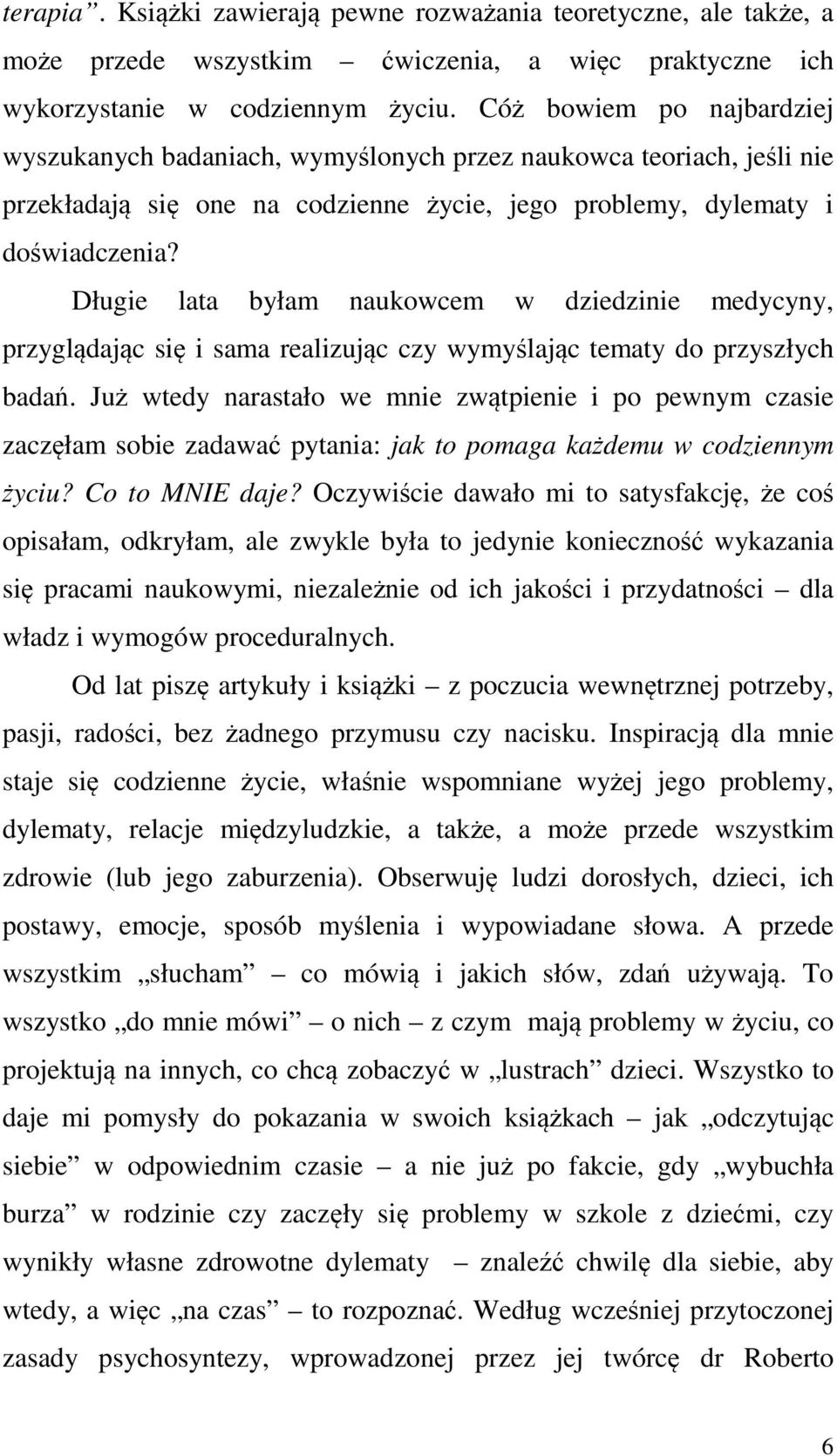 Długie lata byłam naukowcem w dziedzinie medycyny, przyglądając się i sama realizując czy wymyślając tematy do przyszłych badań.