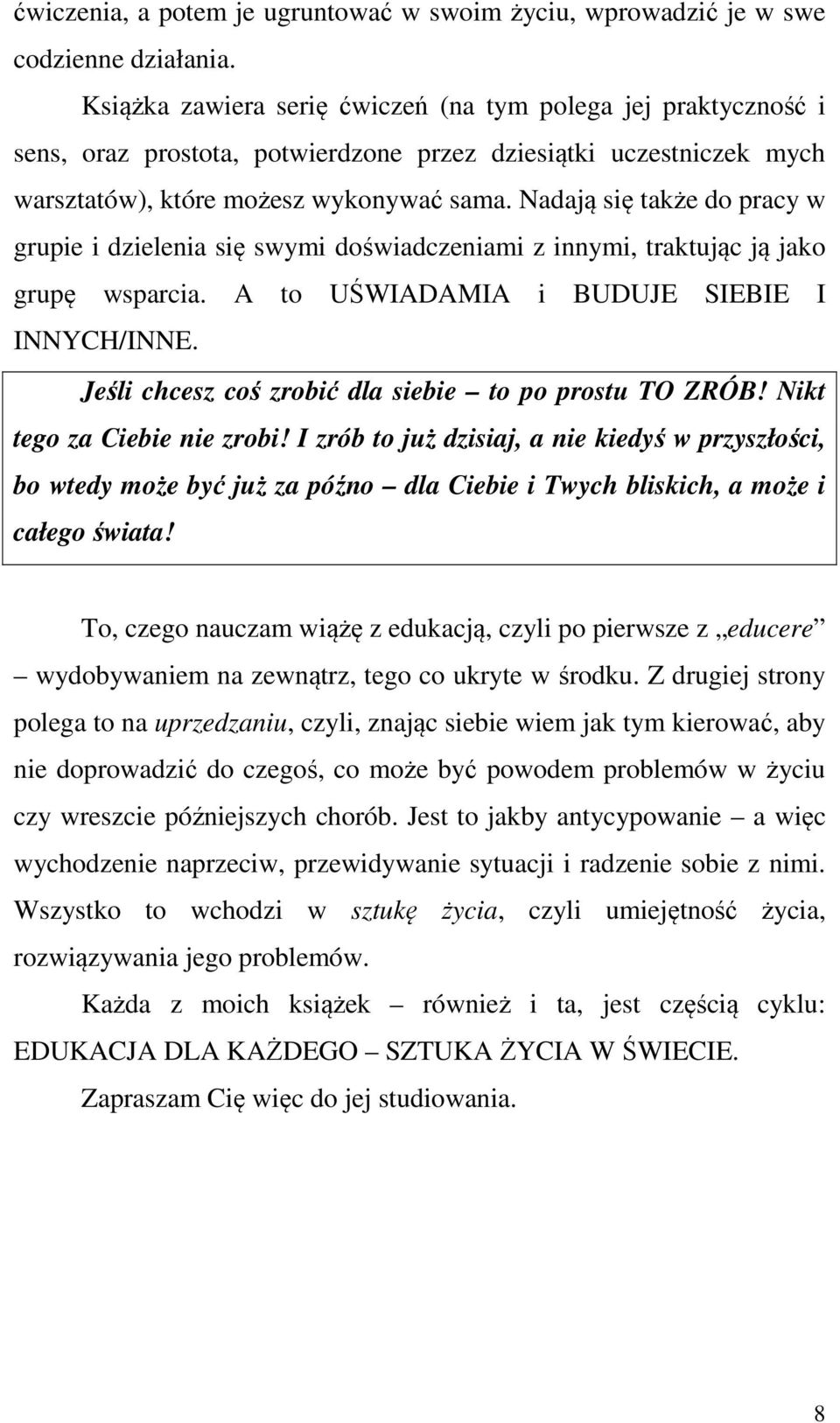 Nadają się także do pracy w grupie i dzielenia się swymi doświadczeniami z innymi, traktując ją jako grupę wsparcia. A to UŚWIADAMIA i BUDUJE SIEBIE I INNYCH/INNE.