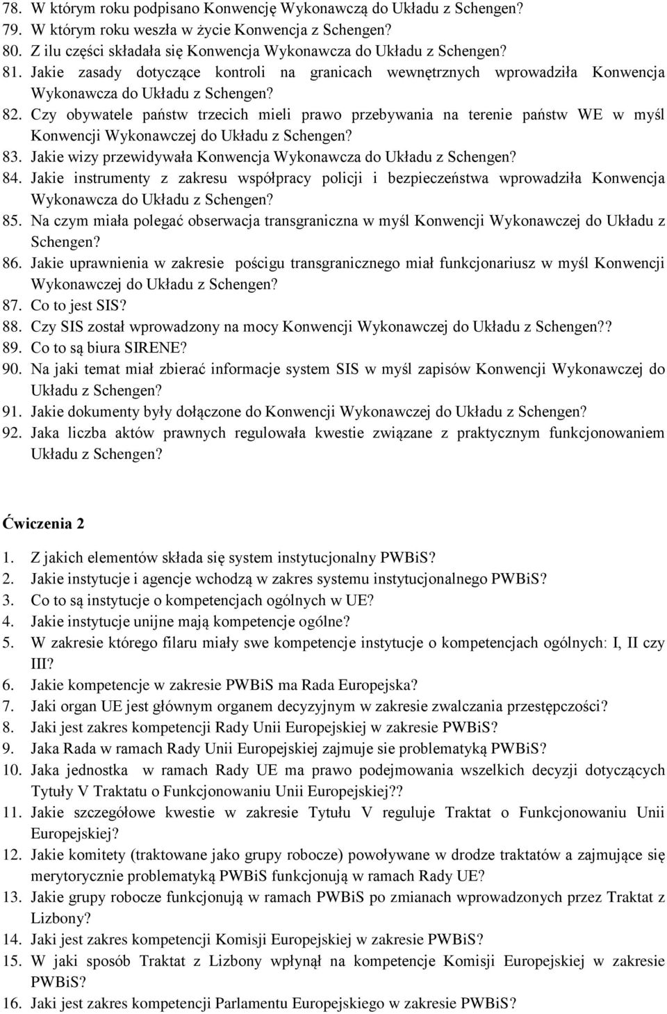 Czy obywatele państw trzecich mieli prawo przebywania na terenie państw WE w myśl Konwencji Wykonawczej do Układu z Schengen? 83. Jakie wizy przewidywała Konwencja Wykonawcza do Układu z Schengen? 84.