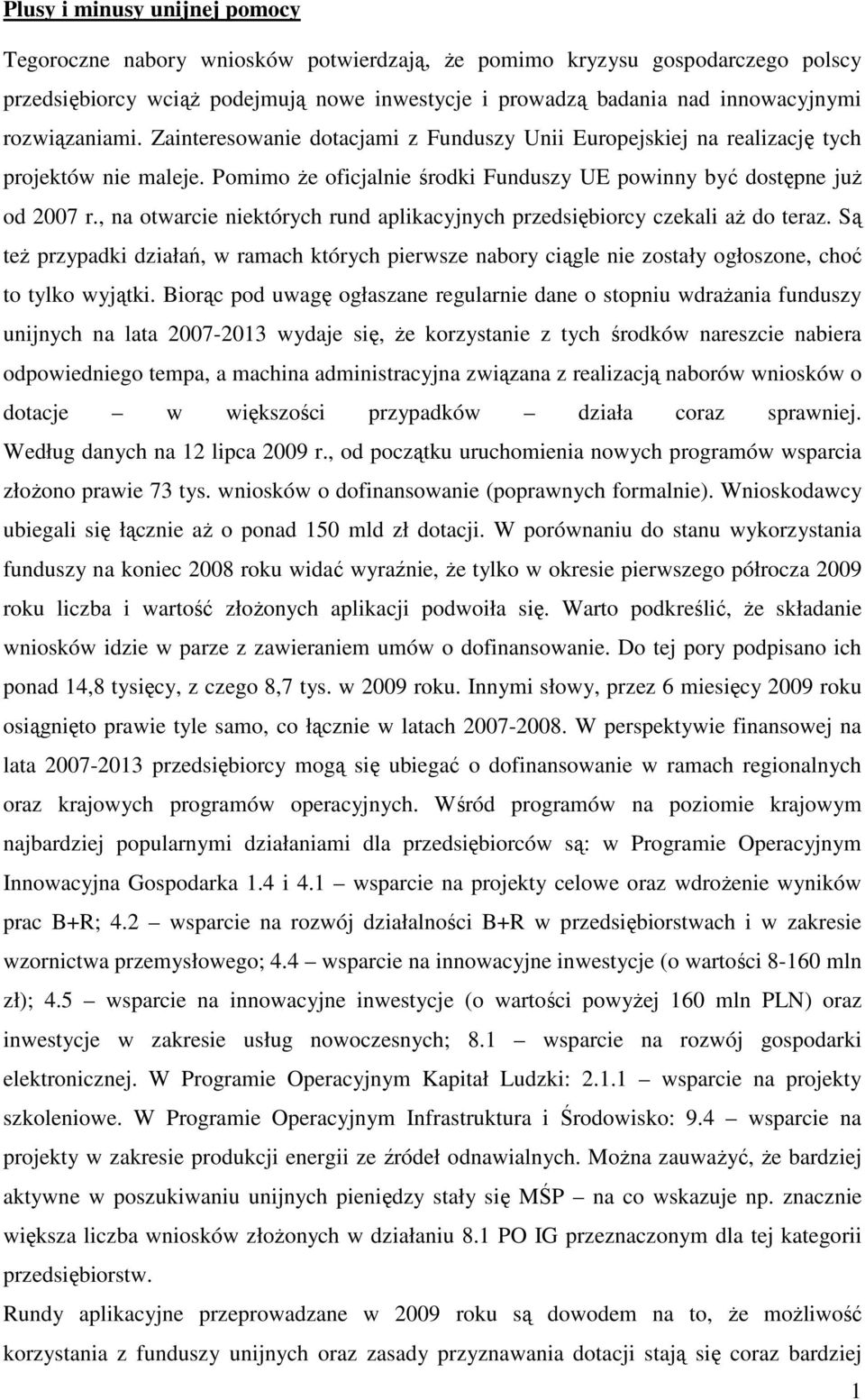 , na otwarcie niektórych rund aplikacyjnych przedsiębiorcy czekali aŝ do teraz. Są teŝ przypadki działań, w ramach których pierwsze nabory ciągle nie zostały ogłoszone, choć to tylko wyjątki.