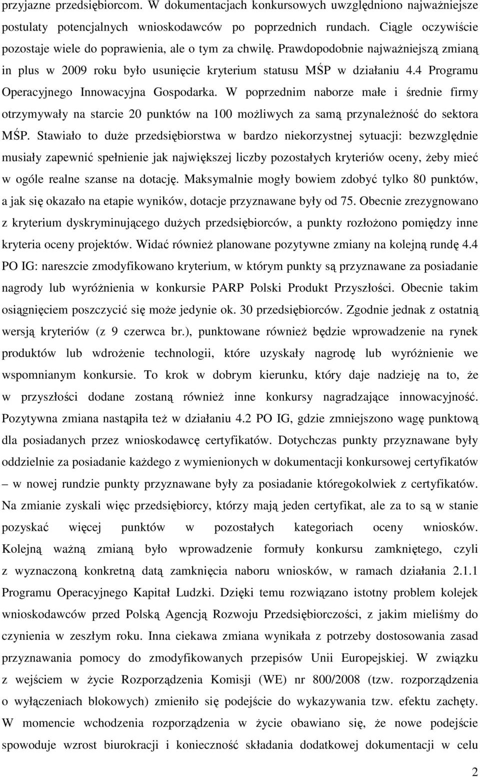 4 Programu Operacyjnego Innowacyjna Gospodarka. W poprzednim naborze małe i średnie firmy otrzymywały na starcie 20 punktów na 100 moŝliwych za samą przynaleŝność do sektora MŚP.
