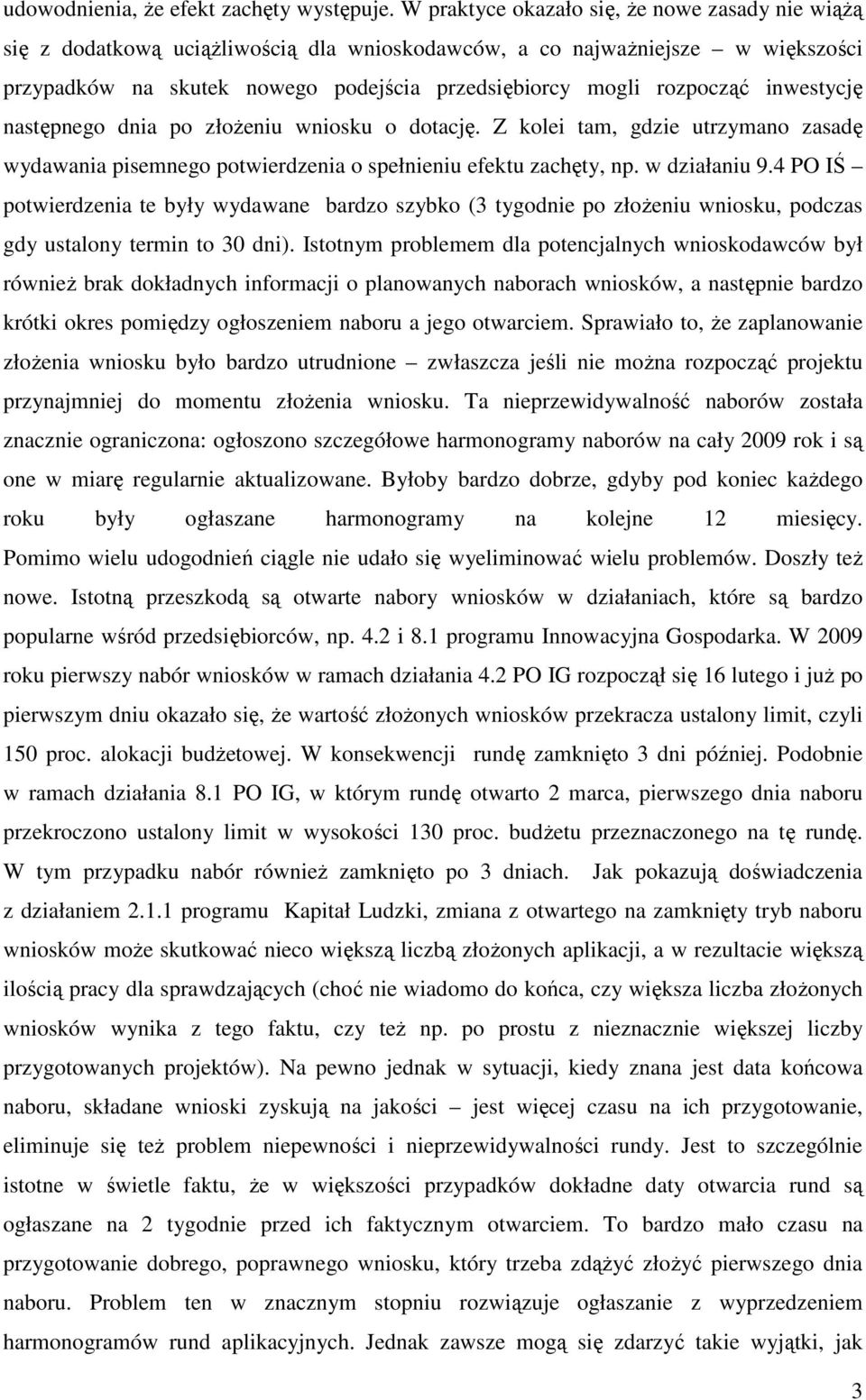 inwestycję następnego dnia po złoŝeniu wniosku o dotację. Z kolei tam, gdzie utrzymano zasadę wydawania pisemnego potwierdzenia o spełnieniu efektu zachęty, np. w działaniu 9.