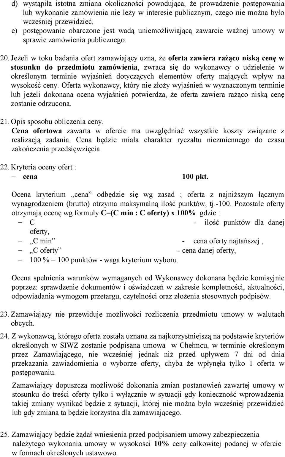 Jeżeli w toku badania ofert zamawiający uzna, że oferta zawiera rażąco niską cenę w stosunku do przedmiotu zamówienia, zwraca się do wykonawcy o udzielenie w określonym terminie wyjaśnień dotyczących