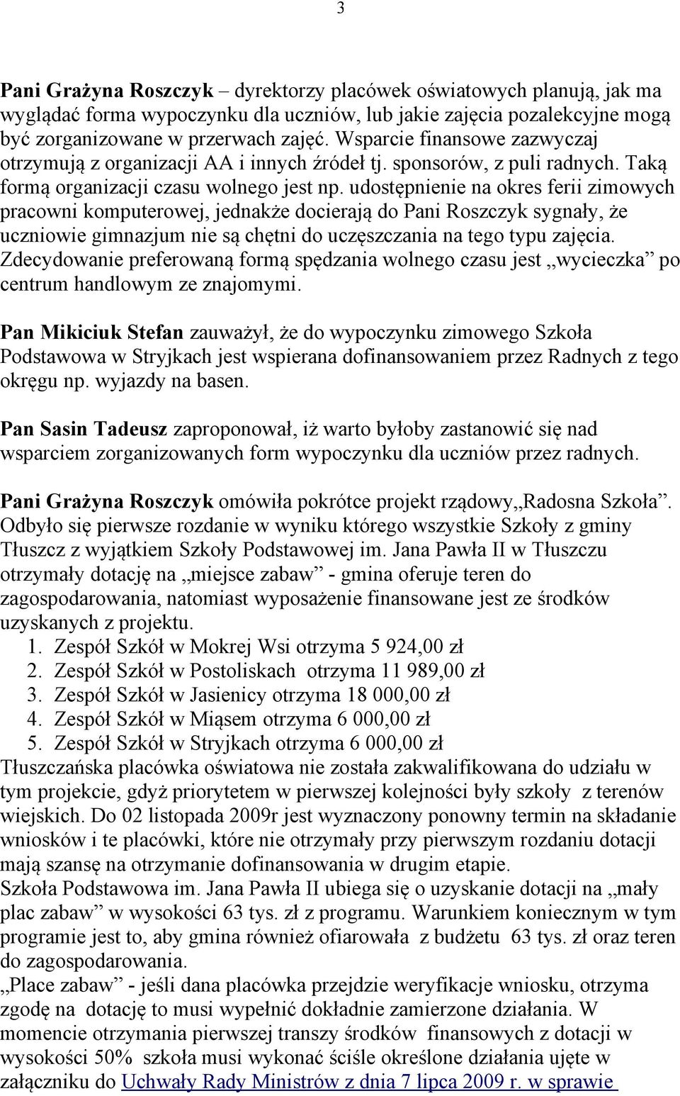 udostępnienie na okres ferii zimowych pracowni komputerowej, jednakże docierają do Pani Roszczyk sygnały, że uczniowie gimnazjum nie są chętni do uczęszczania na tego typu zajęcia.