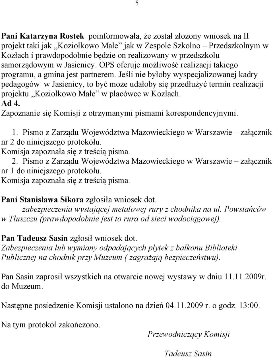 Jeśli nie byłoby wyspecjalizowanej kadry pedagogów w Jasienicy, to być może udałoby się przedłużyć termin realizacji projektu Koziołkowo Małe w placówce w Kozłach. Ad 4.