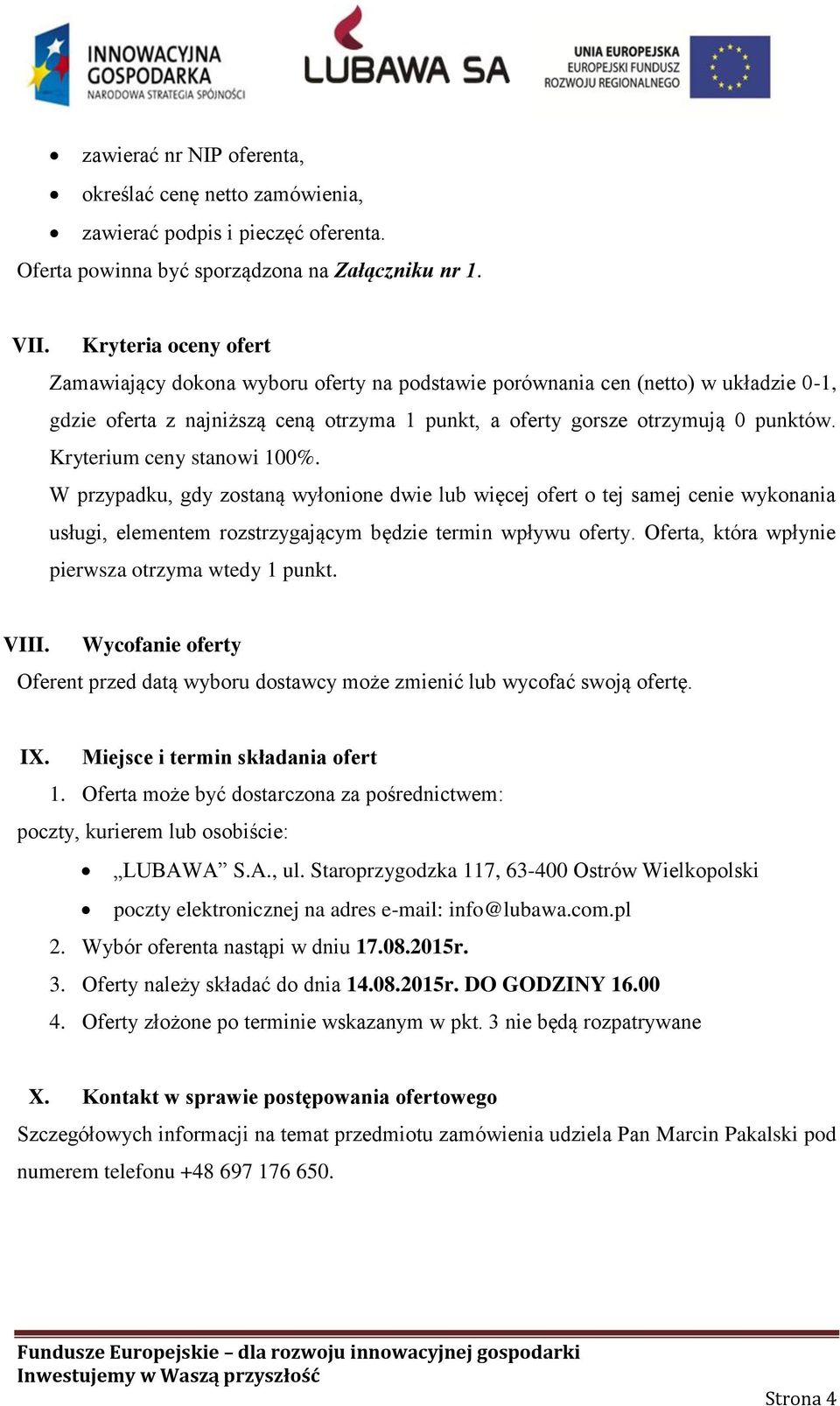 Kryterium ceny stanowi 100%. W przypadku, gdy zostaną wyłonione dwie lub więcej ofert o tej samej cenie wykonania usługi, elementem rozstrzygającym będzie termin wpływu oferty.