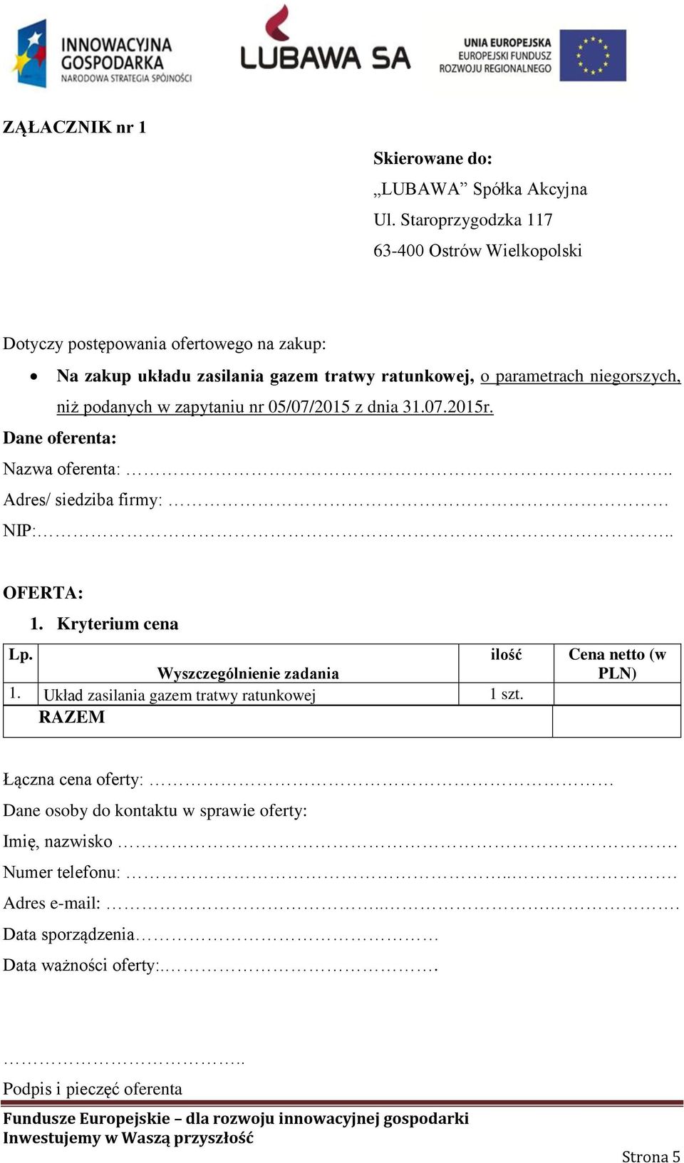 Kryterium cena Lp. ilość Cena netto (w Wyszczególnienie zadania PLN) 1. Układ zasilania gazem tratwy ratunkowej 1 szt.