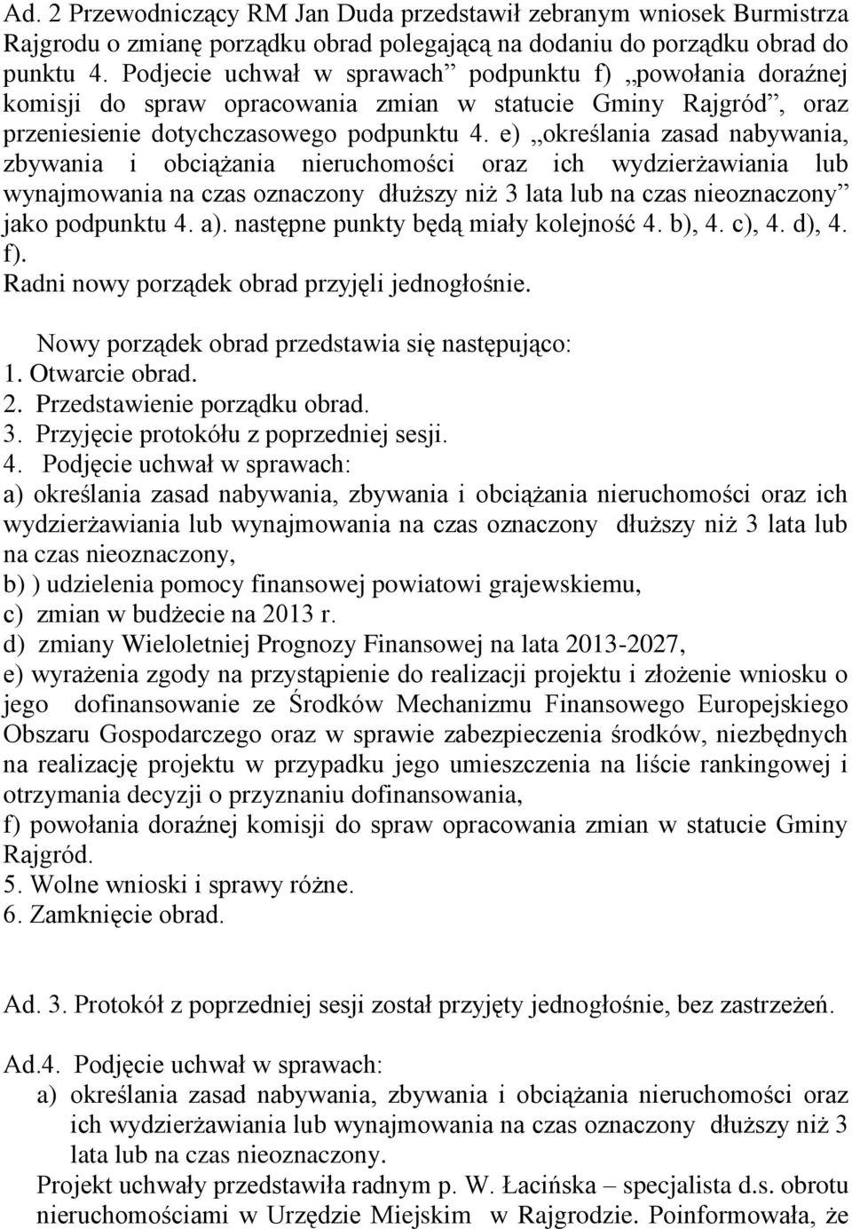 e) określania zasad nabywania, zbywania i obciążania nieruchomości oraz ich wydzierżawiania lub wynajmowania na czas oznaczony dłuższy niż 3 lata lub na czas nieoznaczony jako podpunktu 4. a).
