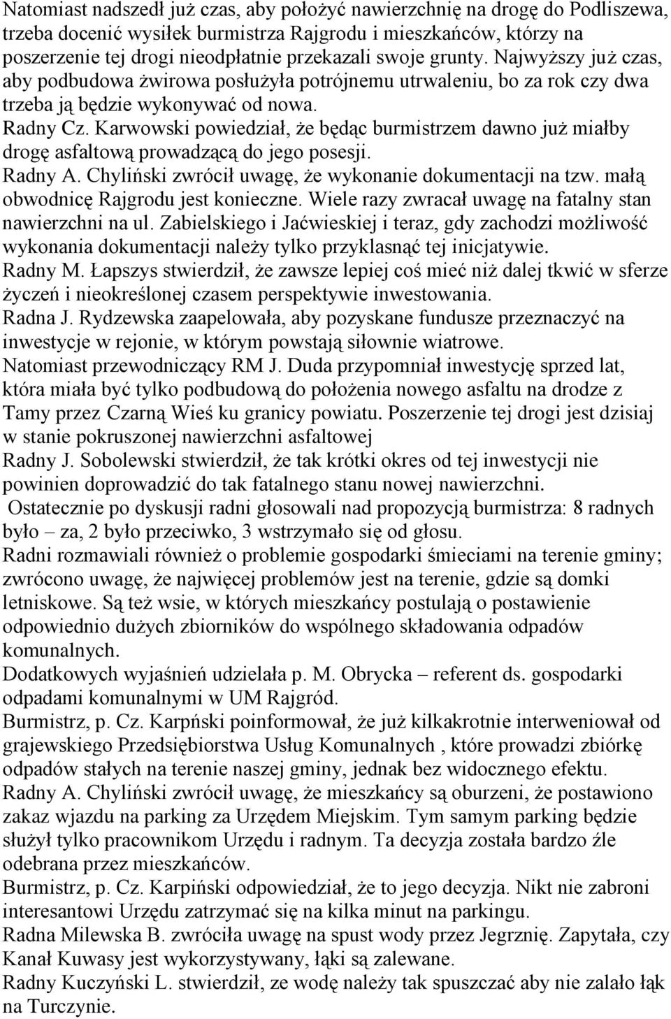 Karwowski powiedział, że będąc burmistrzem dawno już miałby drogę asfaltową prowadzącą do jego posesji. Radny A. Chyliński zwrócił uwagę, że wykonanie dokumentacji na tzw.