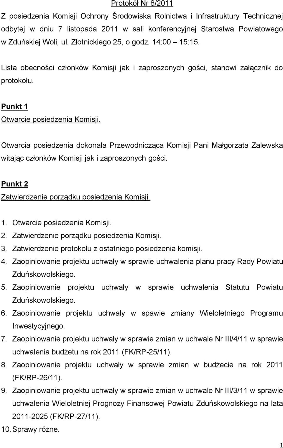 Otwarcia posiedzenia dokonała Przewodnicząca Komisji Pani Małgorzata Zalewska witając członków Komisji jak i zaproszonych gości. Punkt 2 Zatwierdzenie porządku posiedzenia Komisji. 1.