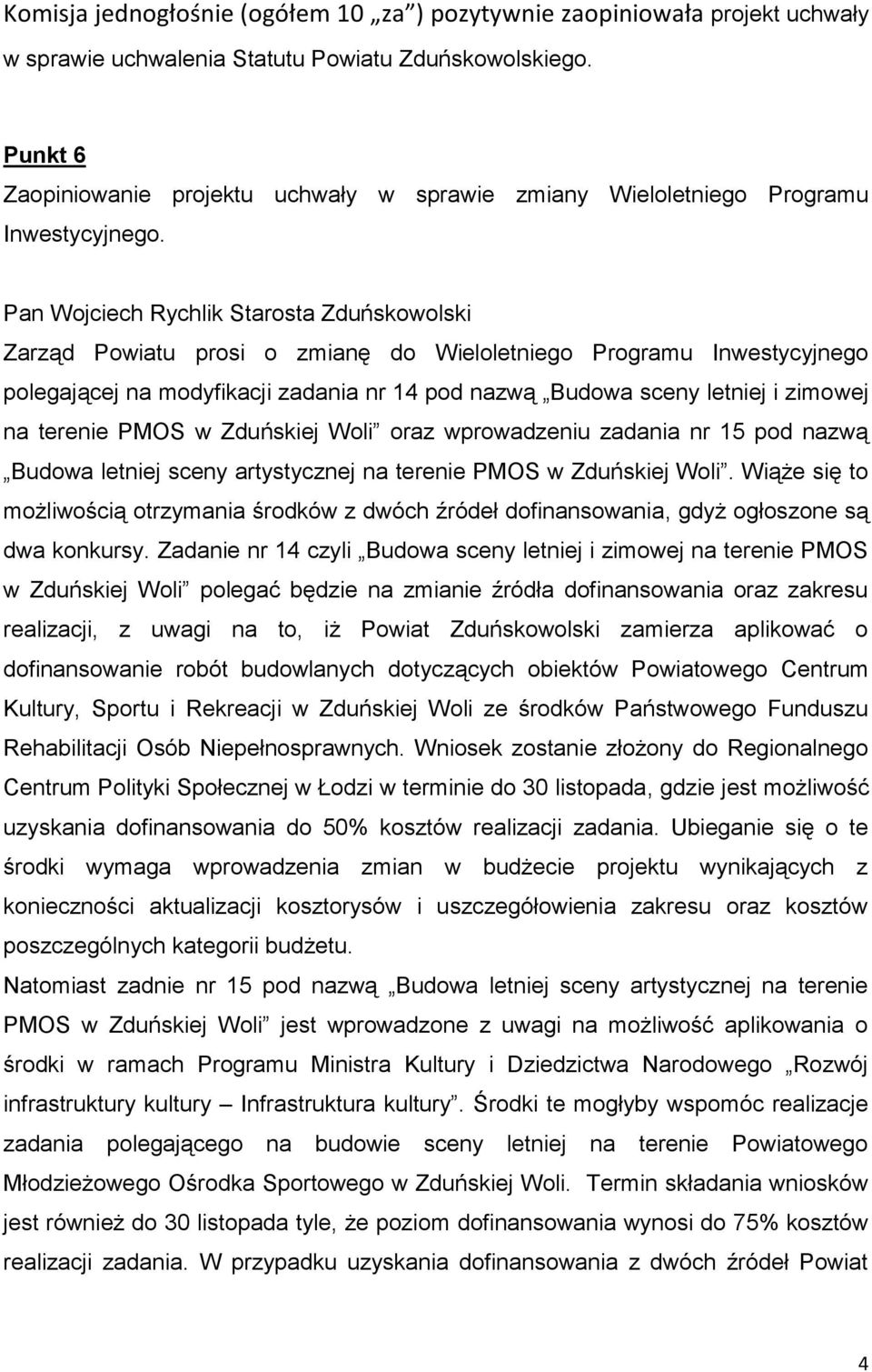 Pan Wojciech Rychlik Starosta Zduńskowolski Zarząd Powiatu prosi o zmianę do Wieloletniego Programu Inwestycyjnego polegającej na modyfikacji zadania nr 14 pod nazwą Budowa sceny letniej i zimowej na