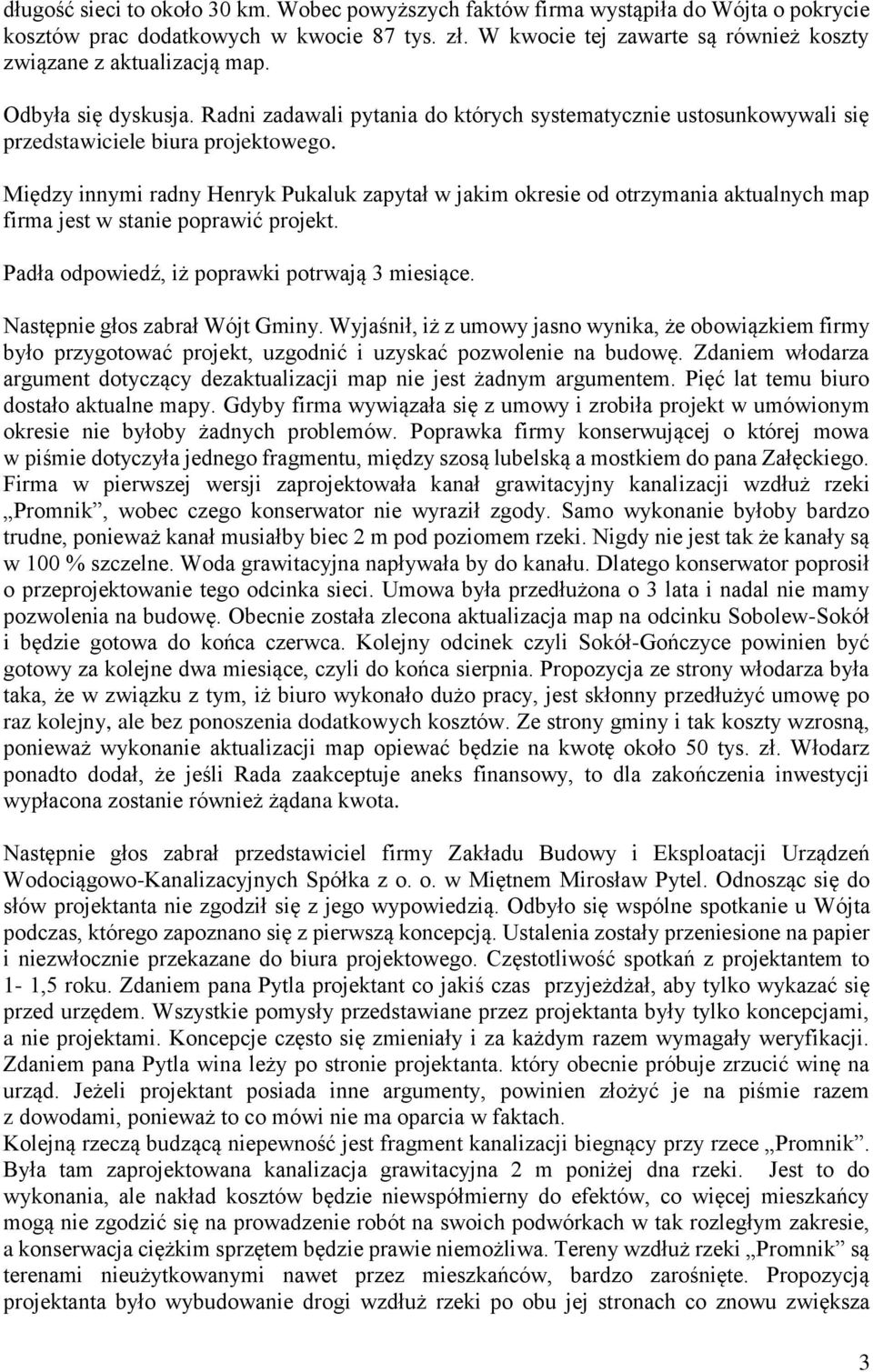 Między innymi radny Henryk Pukaluk zapytał w jakim okresie od otrzymania aktualnych map firma jest w stanie poprawić projekt. Padła odpowiedź, iż poprawki potrwają 3 miesiące.