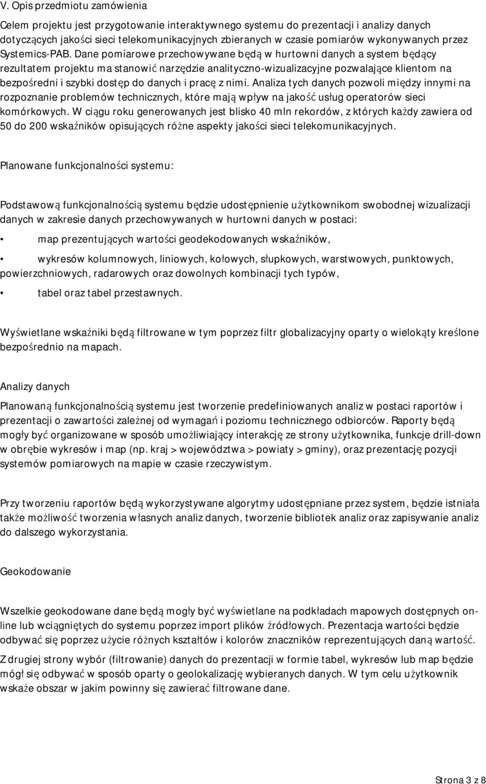 Dane pomiarowe przechowywane będą w hurtowni danych a system będący rezultatem projektu ma stanowić narzędzie analityczno-wizualizacyjne pozwalające klientom na bezpośredni i szybki dostęp do danych