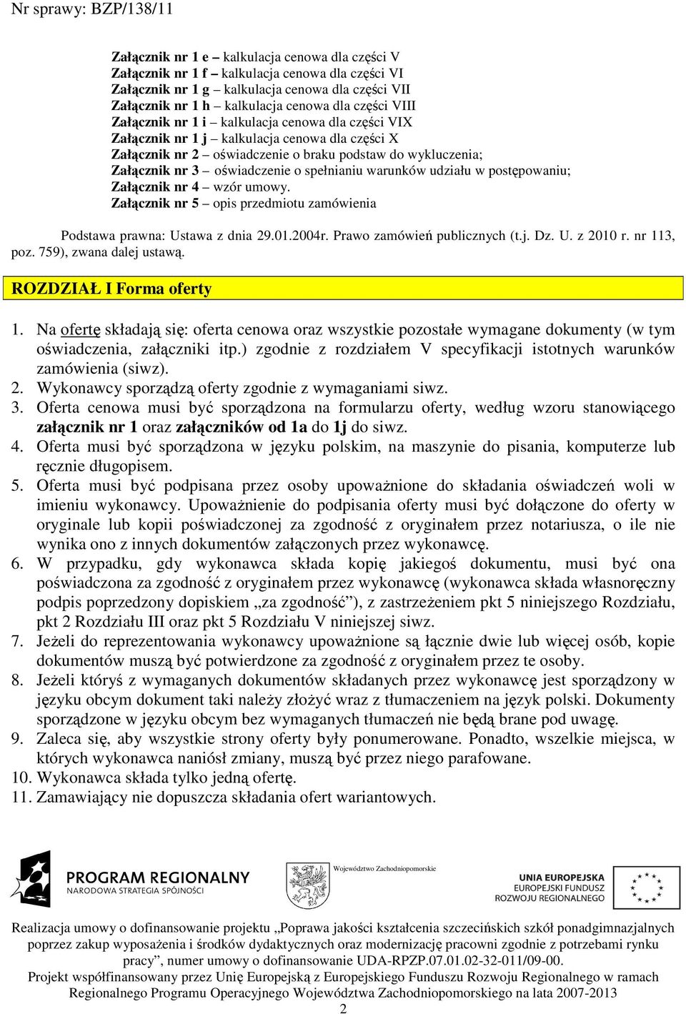 warunków udziału w postępowaniu; Załącznik nr 4 wzór umowy. Załącznik nr 5 opis przedmiotu zamówienia Podstawa prawna: Ustawa z dnia 29.01.2004r. Prawo zamówień publicznych (t.j. Dz. U. z 2010 r.