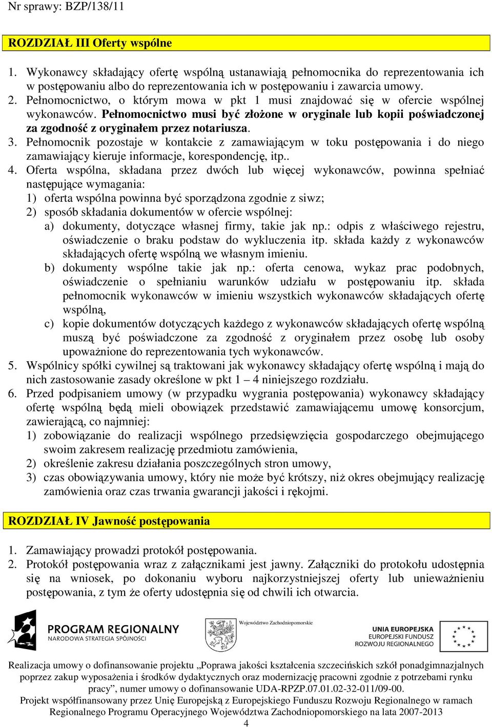 3. Pełnomocnik pozostaje w kontakcie z zamawiającym w toku postępowania i do niego zamawiający kieruje informacje, korespondencję, itp.. 4.