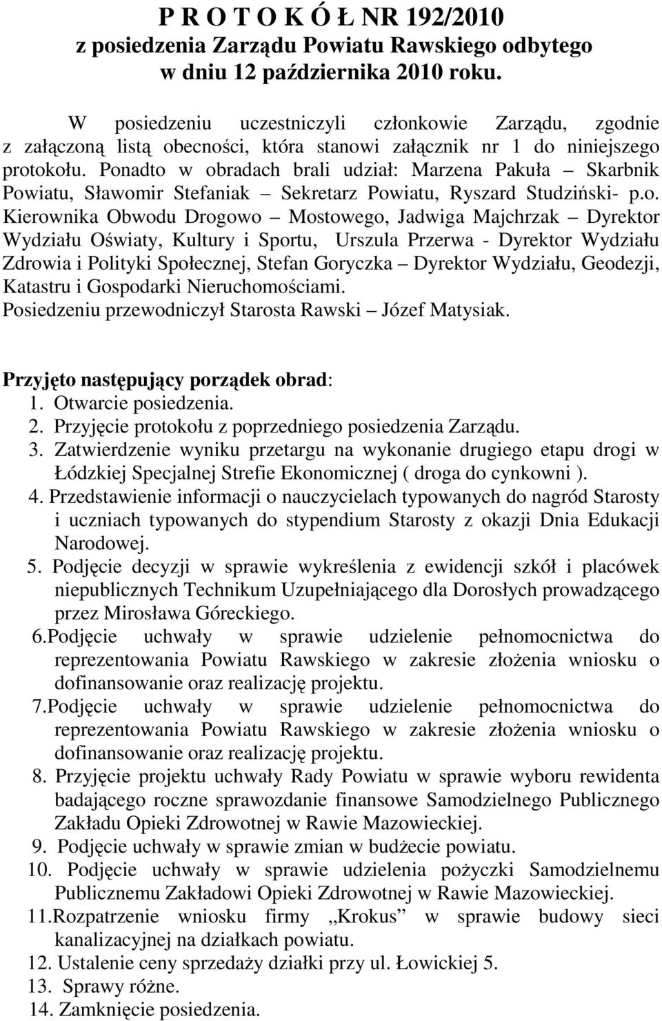 Ponadto w obradach brali udział: Marzena Pakuła Skarbnik Powiatu, Sławomir Stefaniak Sekretarz Powiatu, Ryszard Studziński- p.o. Kierownika Obwodu Drogowo Mostowego, Jadwiga Majchrzak Dyrektor