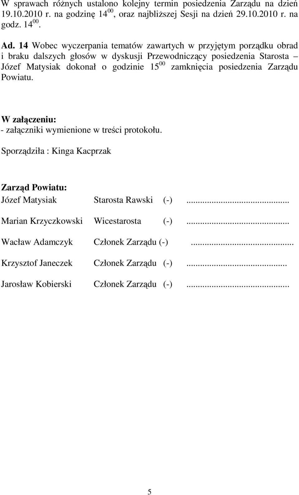 15 00 zamknięcia posiedzenia Zarządu Powiatu. W załączeniu: - załączniki wymienione w treści protokołu.