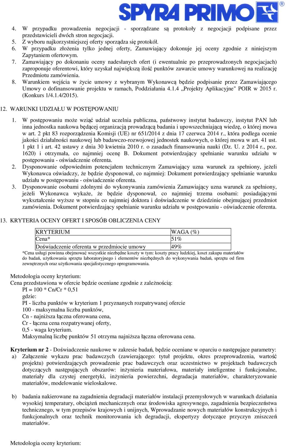 Zamawiający po dokonaniu oceny nadesłanych ofert (i ewentualnie po przeprowadzonych negocjacjach) zaproponuje oferentowi, który uzyskał największą ilość punktów zawarcie umowy warunkowej na