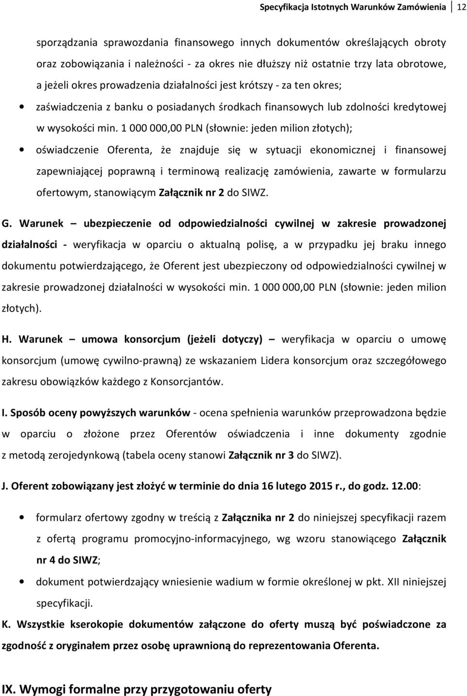 1 000 000,00 PLN (słownie: jeden milion złotych); oświadczenie Oferenta, że znajduje się w sytuacji ekonomicznej i finansowej zapewniającej poprawną i terminową realizację zamówienia, zawarte w