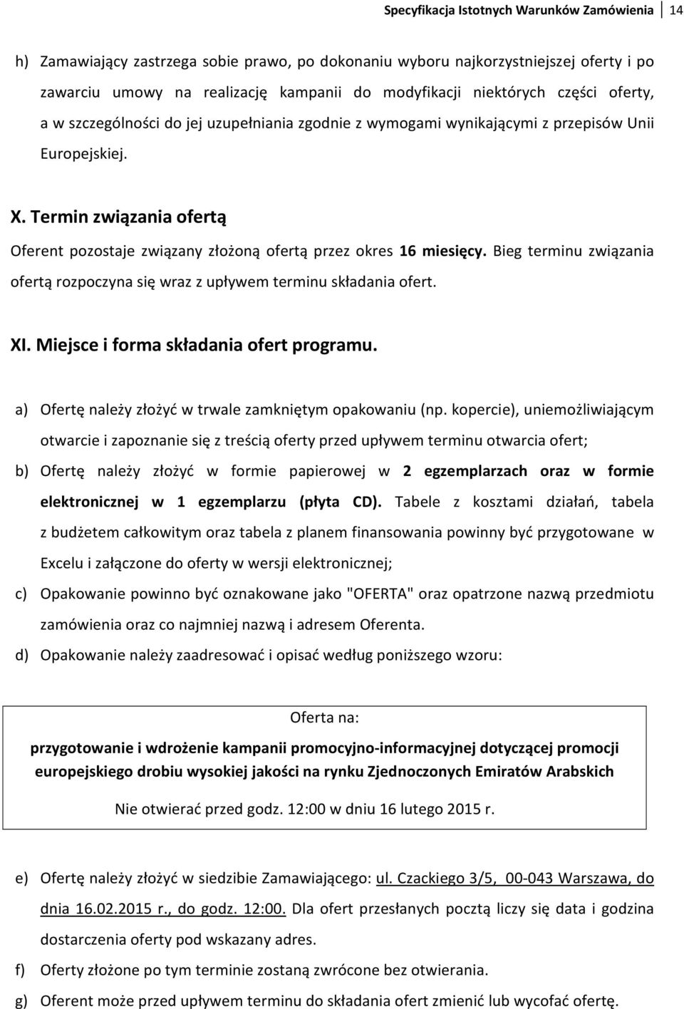 Termin związania ofertą Oferent pozostaje związany złożoną ofertą przez okres 16 miesięcy. Bieg terminu związania ofertą rozpoczyna się wraz z upływem terminu składania ofert. XI.