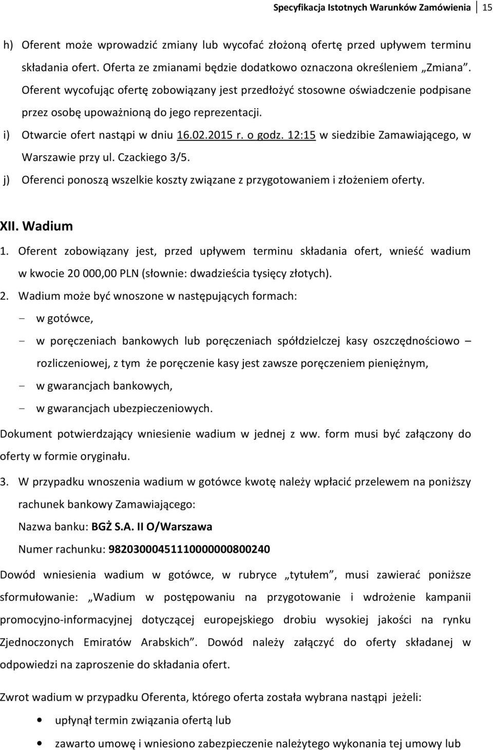 i) Otwarcie ofert nastąpi w dniu 16.02.2015 r. o godz. 12:15 w siedzibie Zamawiającego, w Warszawie przy ul. Czackiego 3/5.