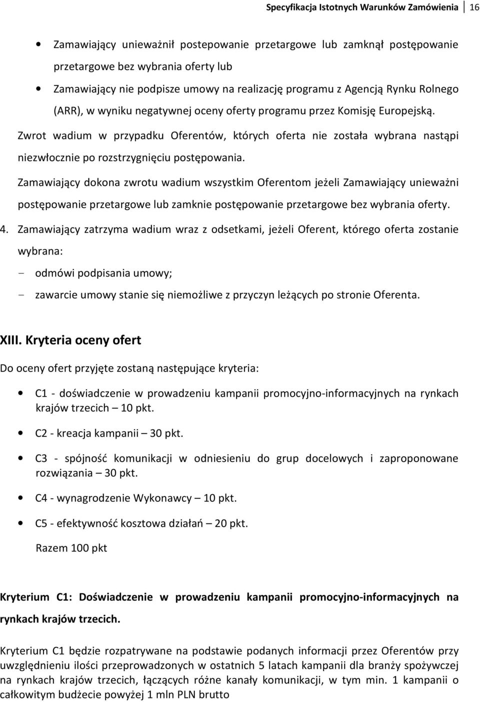 Zwrot wadium w przypadku Oferentów, których oferta nie została wybrana nastąpi niezwłocznie po rozstrzygnięciu postępowania.