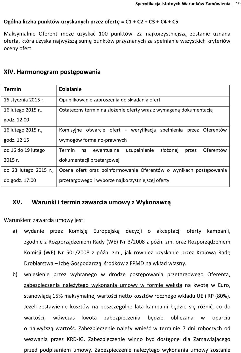 Harmonogram postępowania Termin Działanie 16 stycznia 2015 r. Opublikowanie zaproszenia do składania ofert 16 lutego 2015 r., Ostateczny termin na złożenie oferty wraz z wymaganą dokumentacją godz.