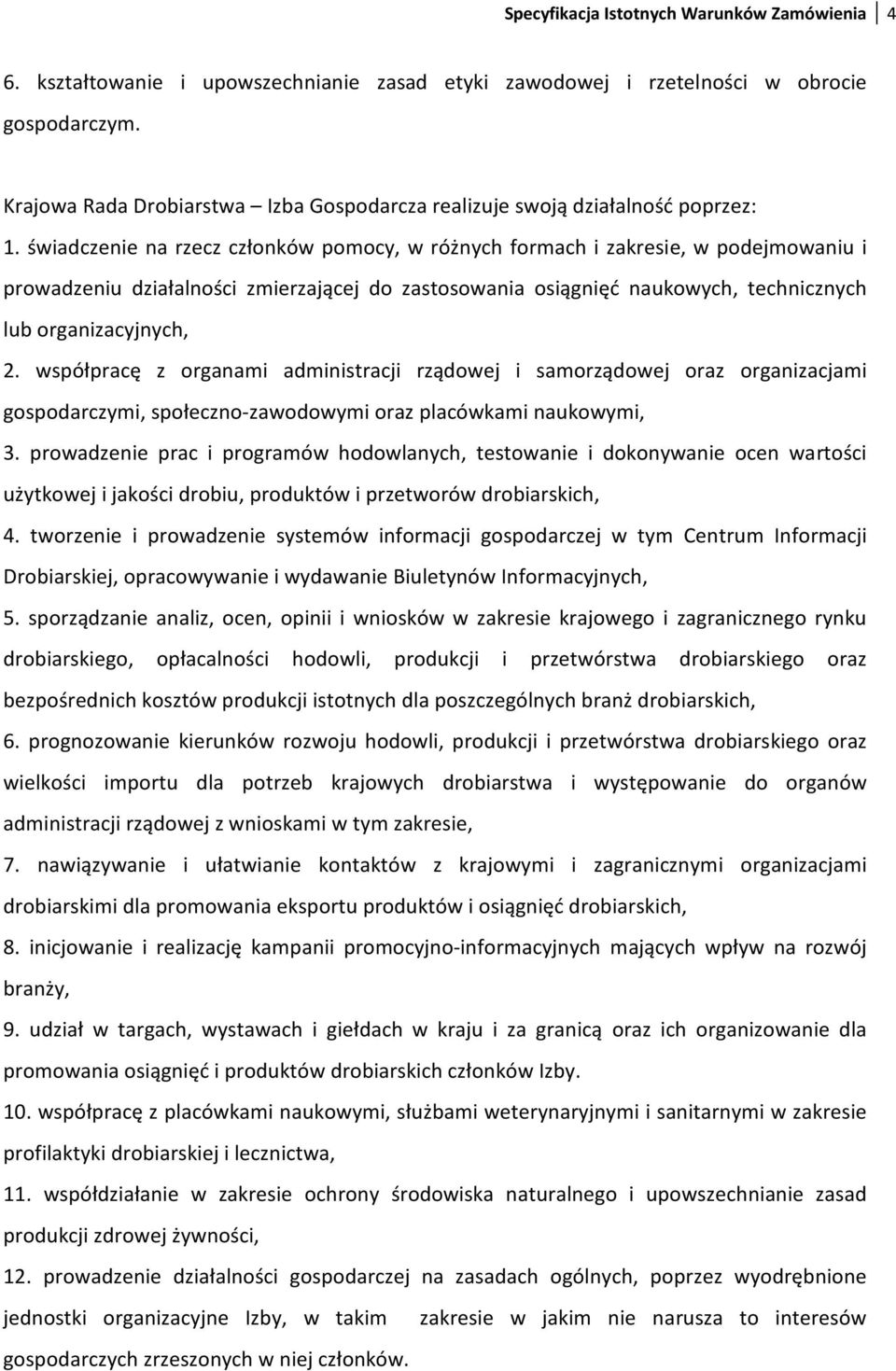 świadczenie na rzecz członków pomocy, w różnych formach i zakresie, w podejmowaniu i prowadzeniu działalności zmierzającej do zastosowania osiągnięć naukowych, technicznych lub organizacyjnych, 2.