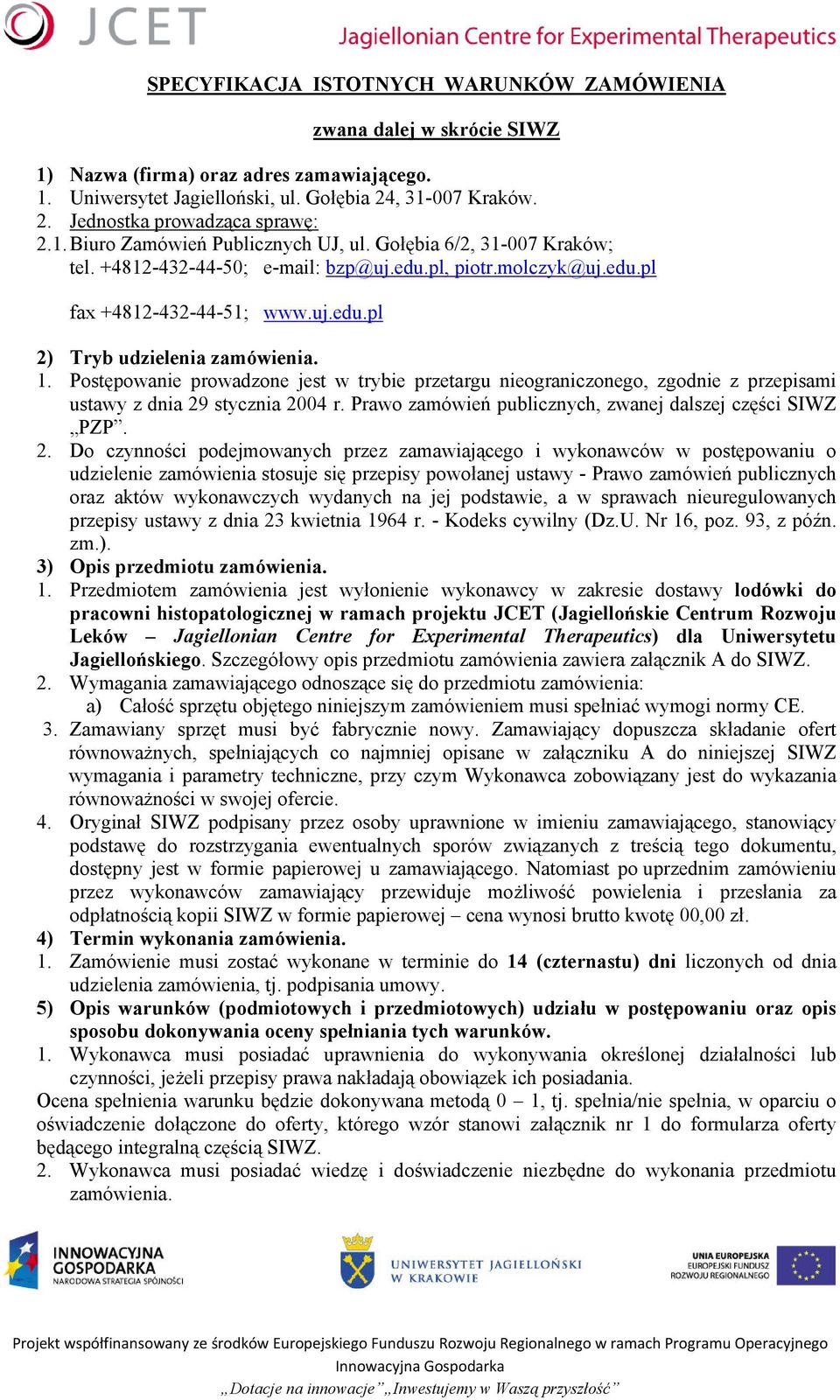 1. Postępowanie prowadzone jest w trybie przetargu nieograniczonego, zgodnie z przepisami ustawy z dnia 29