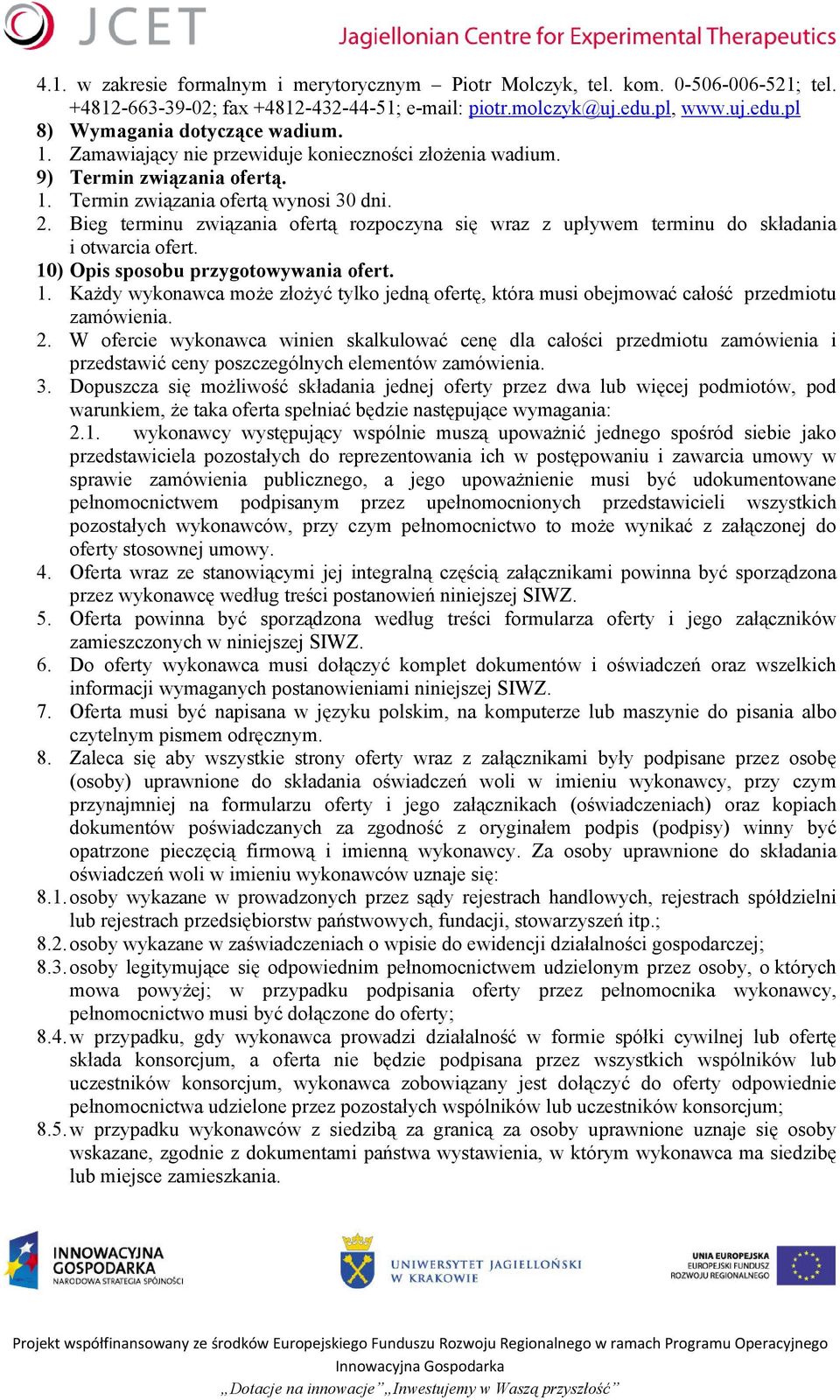 Bieg terminu związania ofertą rozpoczyna się wraz z upływem terminu do składania i otwarcia ofert. 10) Opis sposobu przygotowywania ofert. 1. Każdy wykonawca może złożyć tylko jedną ofertę, która musi obejmować całość przedmiotu zamówienia.